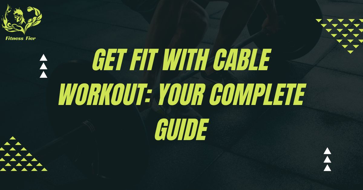 Get Fit with Cable Workout: Your Complete Guide