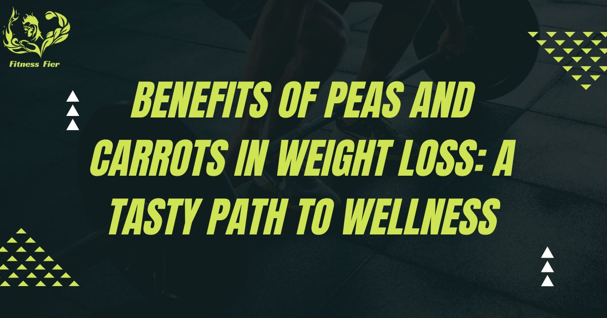 Benefits of Peas and Carrots in Weight Loss: A Tasty Path to Wellness
