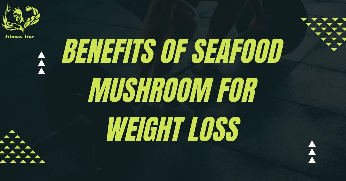 Benefits of Seafood Mushroom for Weight Loss