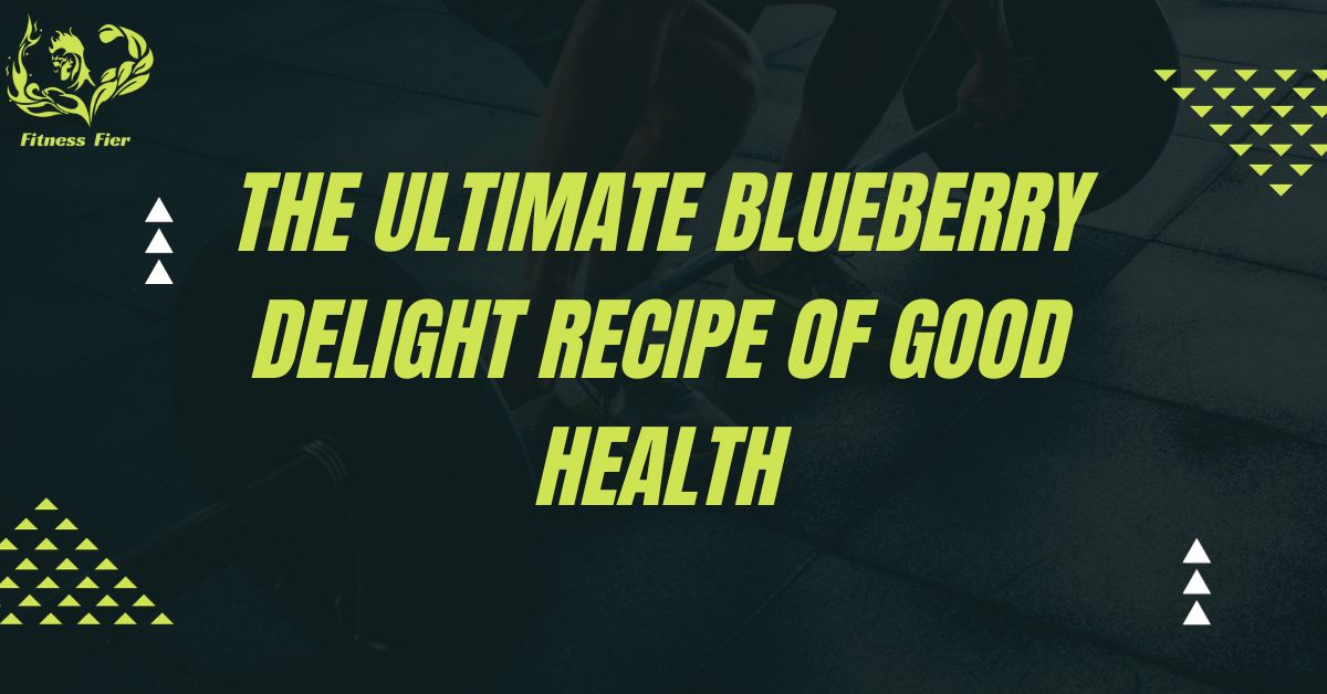 The Ultimate Blueberry Delight Recipe for good health