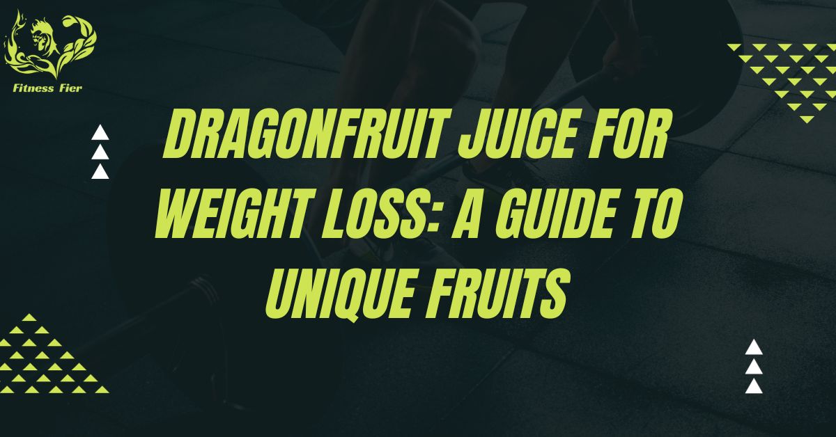Dragonfruit juice for Weight Loss: A Guide to Unique Fruits