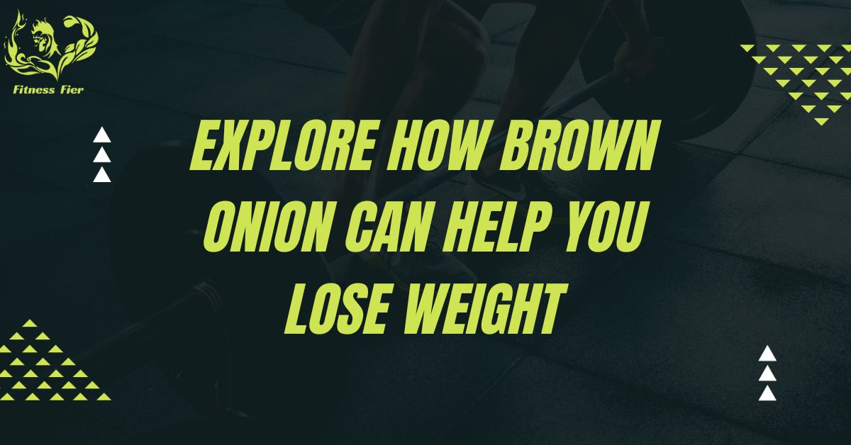 Explore How Brown Onion Can Help You Lose Weight
